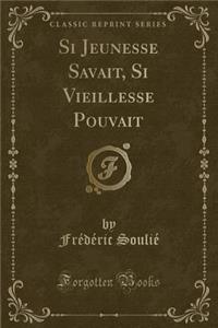 Si Jeunesse Savait, Si Vieillesse Pouvait (Classic Reprint)
