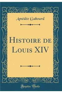 Histoire de Louis XIV (Classic Reprint)