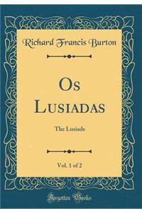 OS Lusiadas, Vol. 1 of 2: The Lusiads (Classic Reprint)