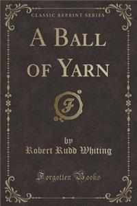 A Ball of Yarn (Classic Reprint)