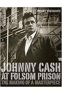 Johnny Cash At Folsom Prison: The Making Of A Masterpiece