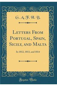 Letters from Portugal, Spain, Sicily, and Malta: In 1812, 1813, and 1814 (Classic Reprint)