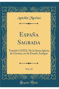 EspaÃ±a Sagrada, Vol. 43: Tratado LXXXI. de la Santa Iglesia de Gerona, En Su Estado Antiguo (Classic Reprint)