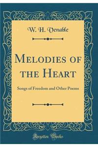 Melodies of the Heart: Songs of Freedom and Other Poems (Classic Reprint)