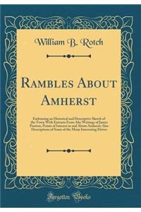 Rambles about Amherst: Embracing an Historical and Descriptive Sketch of the Town with Extracts from Ahe Writings of James Pasrton, Points of Interest in and about Amherst; Also Descriptions of Some of the Many Interesting Drives (Classic Reprint): Embracing an Historical and Descriptive Sketch of the Town with Extracts from Ahe Writings of James Pasrton, Points of Interest in and about Amherst