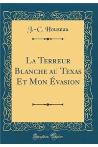 La Terreur Blanche Au Texas Et Mon Ã?vasion (Classic Reprint)