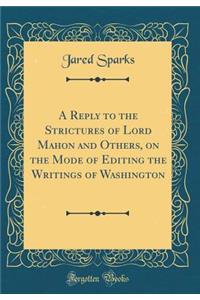 A Reply to the Strictures of Lord Mahon and Others, on the Mode of Editing the Writings of Washington (Classic Reprint)