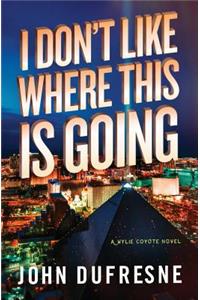 I Don't Like Where This Is Going - A Wylie Coyote Novel