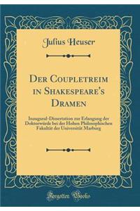 Der Coupletreim in Shakespeare's Dramen: Inaugural-Dissertation Zur Erlangung Der DoktorwÃ¼rde Bei Der Hohen Philosophischen FakultÃ¤t Der UniversitÃ¤t Marburg (Classic Reprint)