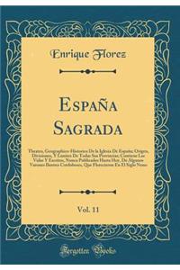 Espaï¿½a Sagrada, Vol. 11: Theatro, Geographico-Historico de la Iglesia de Espaï¿½a; Origen, Divisiones, Y Limites de Todas Sus Provincias; Contiene Las Vidas Y Escritos, Nunca Publicados Hasta Hoy, de Algunos Varones Ilustres Cordobeses, Que Flore