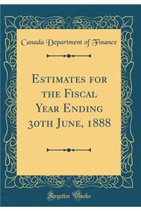 Estimates for the Fiscal Year Ending 30th June, 1888 (Classic Reprint)