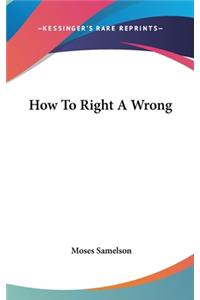 How To Right A Wrong