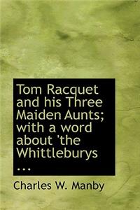 Tom Racquet and His Three Maiden Aunts; With a Word about 'The Whittleburys ...