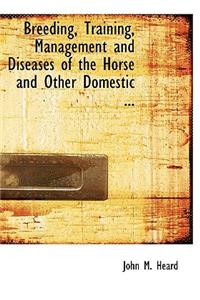 Breeding, Training, Management and Diseases of the Horse and Other Domestic ...