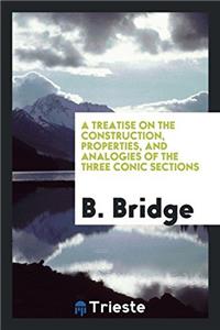 A Treatise on the Construction, Properties, and Analogies of the Three Conic Sections