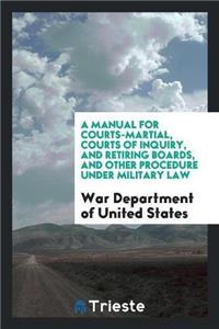 Manual for Courts-Martial, Courts of Inquiry, and Retiring Boards, and Other Procedure Under Military Law
