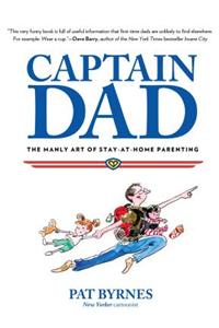 Captain Dad: The Manly Art of Stay-at-Home Parenting