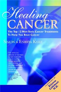 Healing Cancer: The Top 12 Non-Toxic Cancer Treatments To Help You Beat Cancer