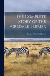 The Complete Story of the Airedale Terrier