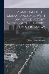 Manual of the Malay Language. With an Introductory Sketch of the Sanskrit Element in Malay