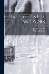 Haeckel, His Life and Work