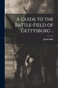 Guide to the Battle-field of Gettysburg ..
