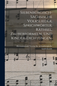 Siebenbürgisch-sächsische Volkslieder, Sprichwörter, Räthsel, Zauberformeln, und Kinder-Dichtungen.