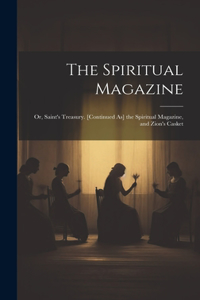 The Spiritual Magazine; Or, Saint's Treasury. [Continued As] the Spiritual Magazine, and Zion's Casket