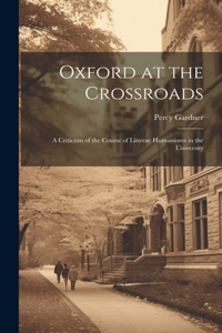 Oxford at the Crossroads: A Criticism of the Course of Litterae Humaniores in the University