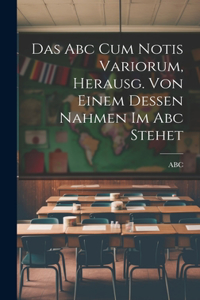 Das Abc Cum Notis Variorum, Herausg. Von Einem Dessen Nahmen Im Abc Stehet