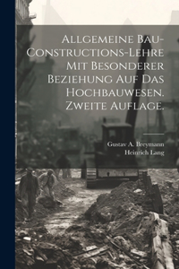 Allgemeine Bau-Constructions-Lehre mit besonderer Beziehung auf das Hochbauwesen. Zweite Auflage.