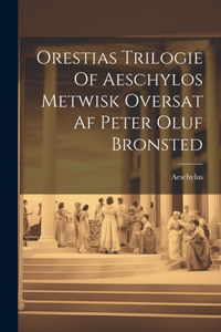 Orestias Trilogie Of Aeschylos Metwisk Oversat Af Peter Oluf Bronsted