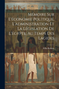 Mémoire Sur L'économie Politique, L'administration Et La Législation De L'égypte, Au Temps Des Lagides