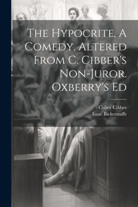 Hypocrite, A Comedy, Altered From C. Cibber's Non-juror. Oxberry's Ed