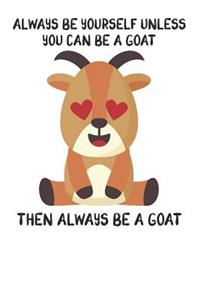 Always Be Yourself Unless You Can Be A Goat Then Always Be A Goat