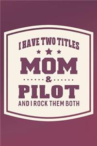 I Have Two Titles Mom & Pilot And I Rock Them Both