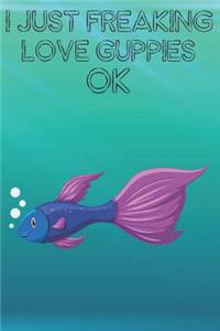 I Just Freaking Love Guppies Ok