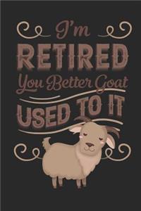 I'm Retired You Better Goat Used To It