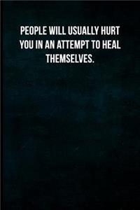 People will usually hurt you in an attempt to heal themselves.