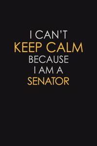 I Can't Keep Calm Because I Am A Senator