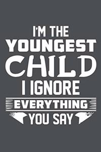 I'm The Youngest Child I Ignore Everything You Say