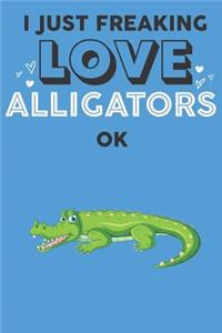 I Just Freaking Love Alligator Ok
