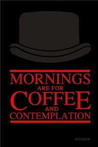 Mornings Are For Coffee And Contemplation Notebook