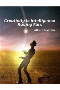 Creativity Is Intelligence Having Fun.