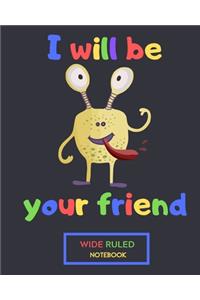 I Will Be Your Friend Wide Ruled Notebook