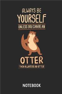 Always Be Yourself Unless You Can Be an Otter Notebook: Cute Otter Lined Journal for Women, Men and Kids. Great Gift Idea for All Sea Otter Lover.