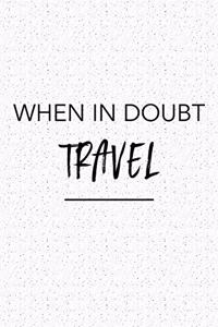 When in Doubt Travel