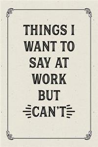 Things I Want To Say At Work But Can't