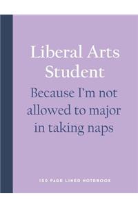 Liberal Arts Student - Because I'm Not Allowed to Major in Taking Naps