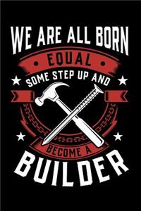 We Are All Born Equal Some Step Up and Become a Builder